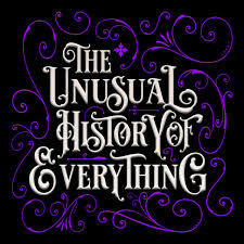 The Unusual History of Every Thing