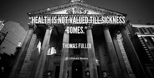 Health is not valued till sickness comes. - Thomas Fuller at ... via Relatably.com