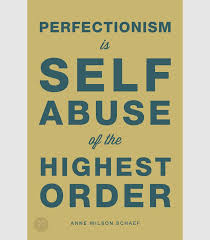 Perfectionism is self abuse of the highest order.&quot; - Anne Wilson ... via Relatably.com