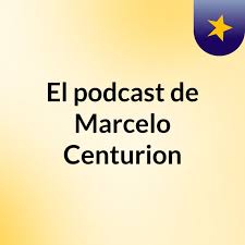 El podcast de Marcelo Centurion