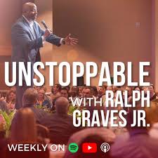 Unstoppable with Ralph Graves Jr. Show | Conversations with Unstoppable Leaders