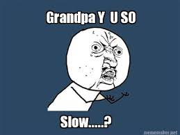 Meme Maker - Grandpa Y U SO Slow.....? Meme Maker! via Relatably.com