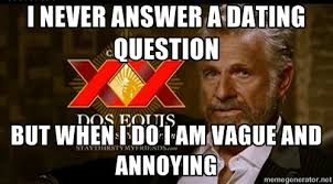 I never answer a Dating question But when I do I am vague and ... via Relatably.com