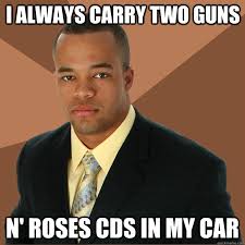 I always carry two Guns N&#39; Roses CDs in my car - Successful Black ... via Relatably.com
