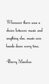 Barry Manilow quote: Whenever there was a choice between music and via Relatably.com