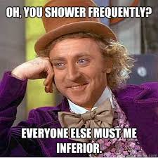 Oh, you shower frequently? everyone else must me inferior. - Willy ... via Relatably.com