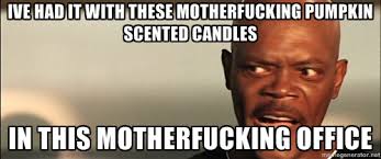 Ive had it with these motherfucking pumpkin scented candles in ... via Relatably.com