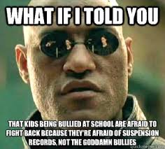 What if I told you that kids being bullied at school are afraid to ... via Relatably.com