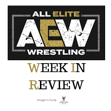 AEW Week in Review - AEW News & Opinion Podcast