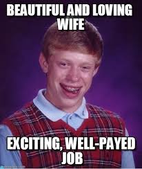 Beautiful And Loving Wife - Bad Luck Brian meme on Memegen via Relatably.com