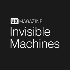 Invisible Machines podcast by UX Magazine