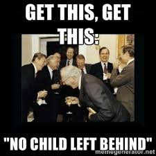 get this, get this: &quot;no child left behind&quot; - Rich Men Laughing ... via Relatably.com