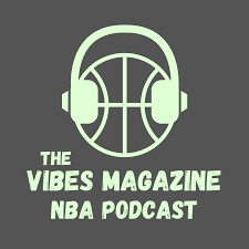 The Vibes Magazine NBA Podcast