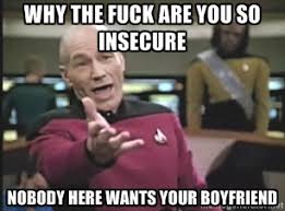 Why the fuck are you so insecure Nobody here wants your boyfriend ... via Relatably.com