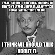 I&#39;m attracted to you, and according to Newton&#39;s law of universal ... via Relatably.com