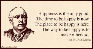 Happiness is the only good. The time to be happy is now. The place ... via Relatably.com