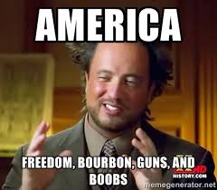 AMerica freedom, bourbon, guns, and boobs - Ancient Aliens | Meme ... via Relatably.com