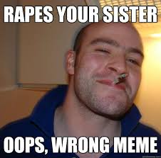 Rapes your sister oops, wrong meme - Misc - quickmeme via Relatably.com