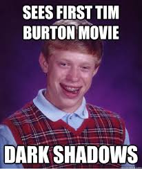 Sees first Tim Burton movie Dark Shadows - Bad Luck Brian - quickmeme via Relatably.com