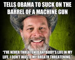 Tells obama to suck on the barrel of a machine gun “I&#39;ve never ... via Relatably.com