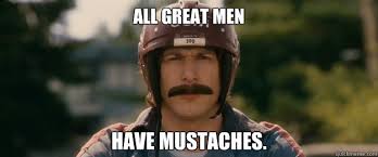All Great Men have mustaches. - Hot Rod Mustache - quickmeme via Relatably.com