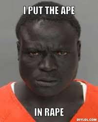 resized_scary-black-guy-meme-generator-i-put-the-ape-in-rape ... via Relatably.com