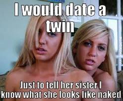 I would date a twin meme | Funny Dirty Adult Jokes, Memes &amp; Pictures via Relatably.com