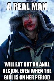 A real man Will eat out an anal region, even when the girl is on ... via Relatably.com