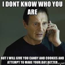 i dont know who you are but i will give you candy and cookies and ... via Relatably.com