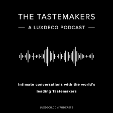 The Tastemakers: A LuxDeco Podcast