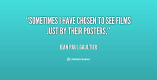 Sometimes I have chosen to see films just by their posters. - Jean ... via Relatably.com