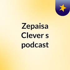 Zepaisa Clever's podcast