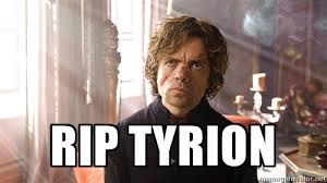 RIP TYRION - Uneasy Truths Tyrion | Meme Generator via Relatably.com