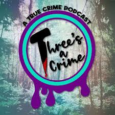 Three‘s a Crime: A True Crime Podcast