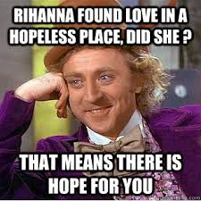 rihanna found love in a hopeless place, did she ? that means there ... via Relatably.com