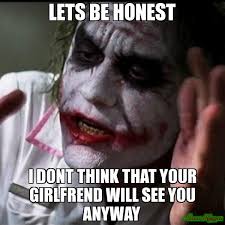 lets be honest i dont think that your girlfrend will see you ... via Relatably.com