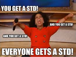 You get a STD! everyone gets a STD! and you get a STD! and you get ... via Relatably.com