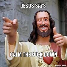 DIYLOL - JESUS SAYS calm the **** down via Relatably.com