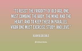 To resist the frigidity of old age, one must combine the body, the ... via Relatably.com