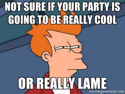 Not sure if your party is going to be really cool or really lame ... via Relatably.com