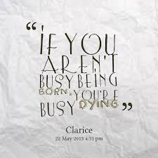 Quotes from Clarice De Kock: If you aren&#39;t busy being born, you&#39;re ... via Relatably.com