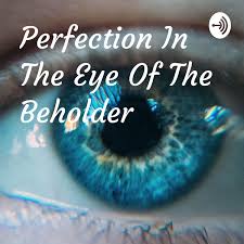 Perfection In The Eye Of The Beholder