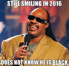 still smiling in 2016 does not know he is black meme - Stevie ... via Relatably.com