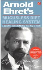 Mucusless Diet Healing System, By: Arnold Ehret