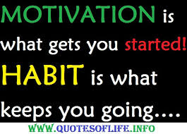 Motivation is what gets you started. Habit is what keeps you going ... via Relatably.com