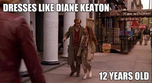Dresses like Diane Keaton 12 years old - Woody - quickmeme via Relatably.com