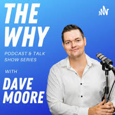 The Why - With Dave Moore