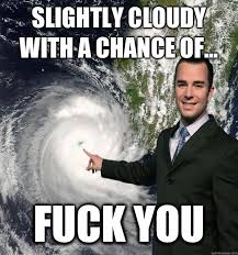Slightly cloudy with a chance of... Fuck you - Obnoxiously ... via Relatably.com