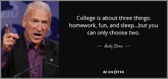 Andy Stern quote: College is about three things: homework, fun ... via Relatably.com