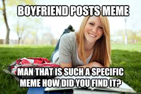 boyfriend posts meme man that is such a specific meme how did you ... via Relatably.com